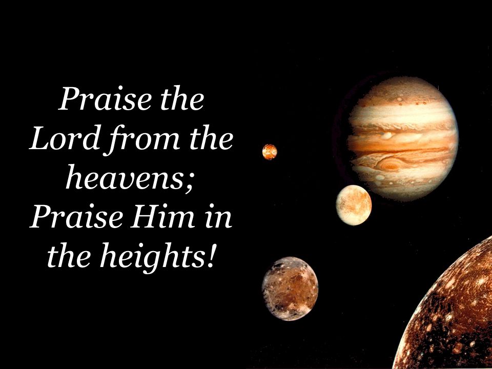 Praise the Lord from the heavens; Praise Him in the heights!