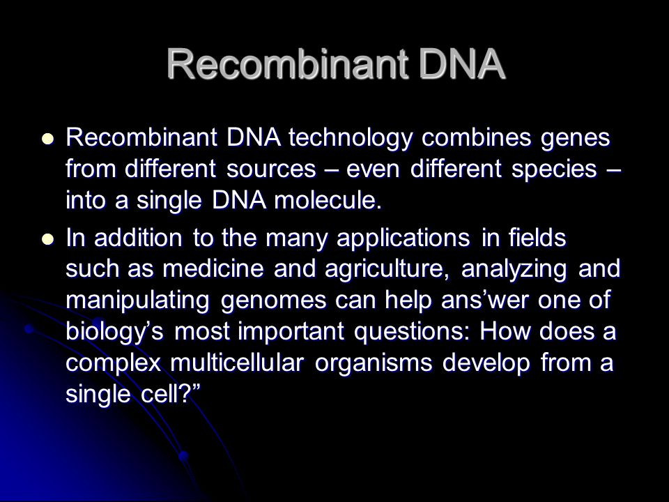 Recombinant DNA Recombinant DNA technology combines genes from different sources – even different species – into a single DNA molecule.