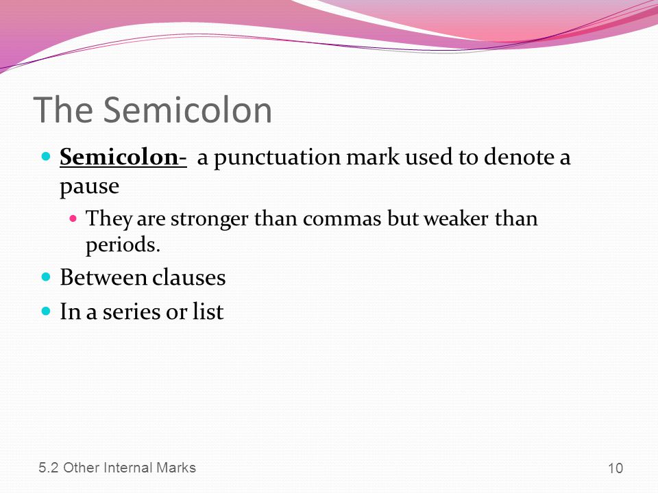 The Semicolon Semicolon- a punctuation mark used to denote a pause