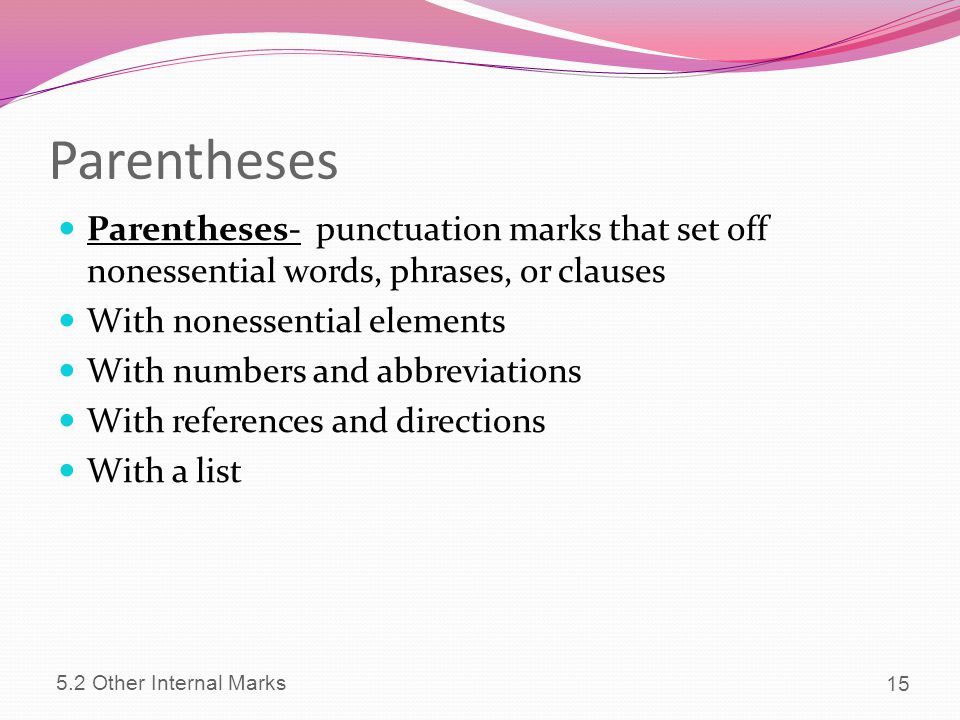 Parentheses Parentheses- punctuation marks that set off nonessential words, phrases, or clauses. With nonessential elements.