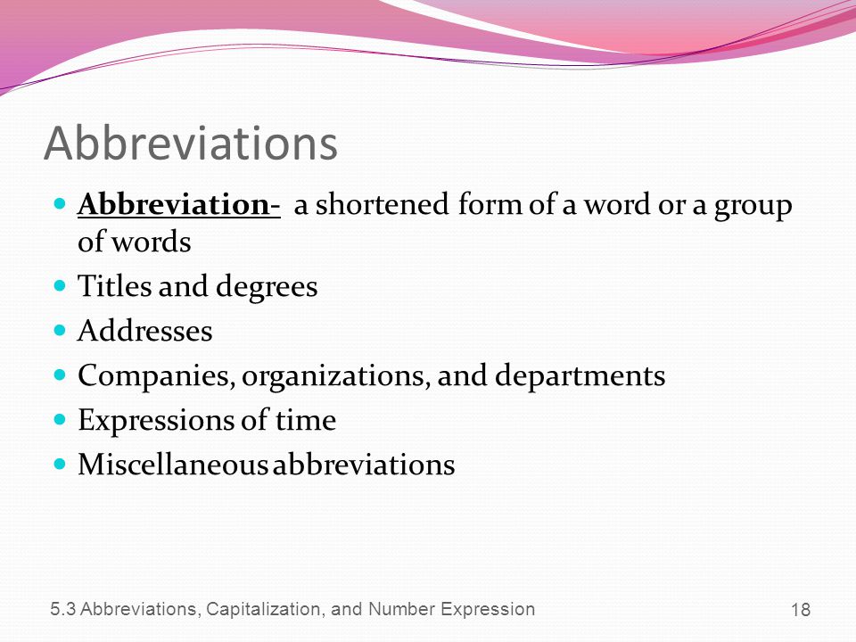 Abbreviations Abbreviation- a shortened form of a word or a group of words. Titles and degrees. Addresses.