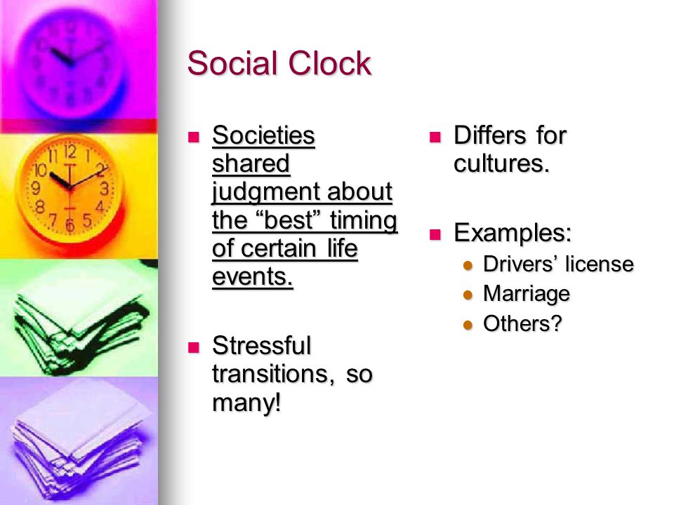 Social Clock Societies shared judgment about the best timing of certain life events. Stressful transitions, so many!