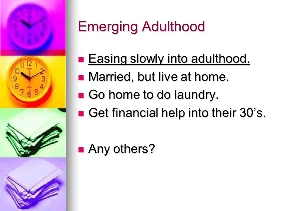 Emerging Adulthood Easing slowly into adulthood.
