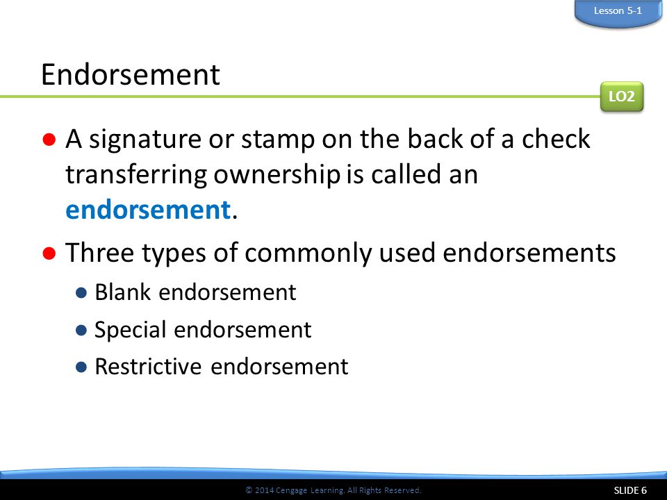 Lesson 5-1 Endorsement. LO2. A signature or stamp on the back of a check transferring ownership is called an endorsement.