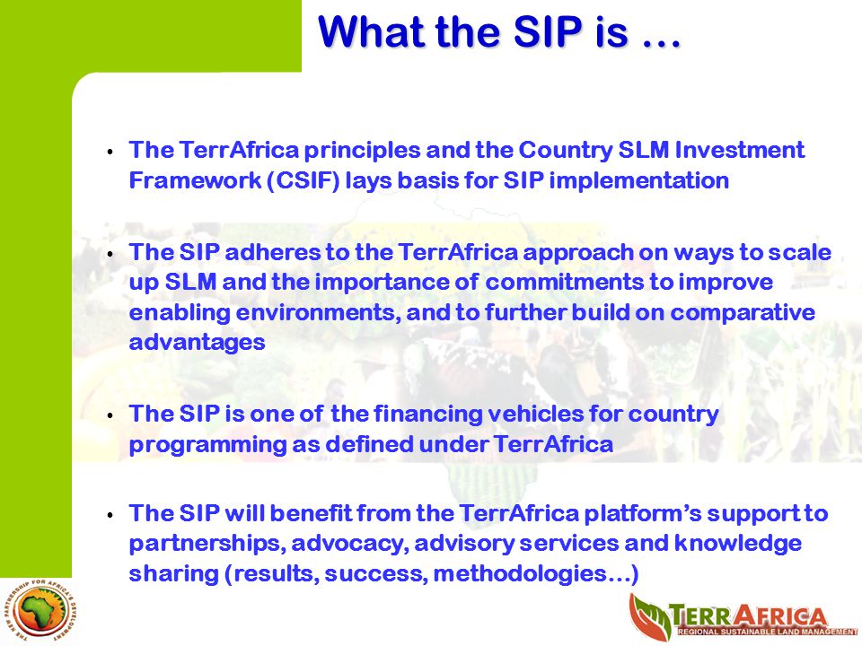 What the SIP is … The TerrAfrica principles and the Country SLM Investment Framework (CSIF) lays basis for SIP implementation.