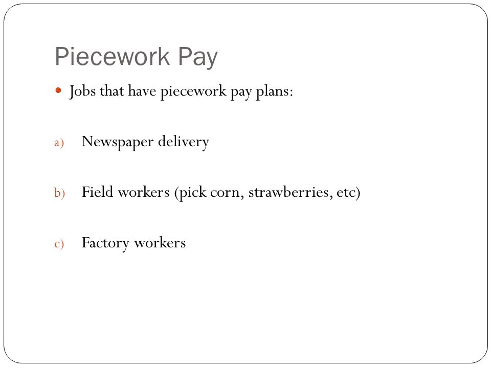 Piecework Pay Jobs that have piecework pay plans: Newspaper delivery