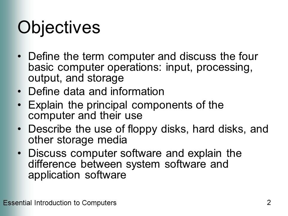 Objectives Define the term computer and discuss the four basic computer operations: input, processing, output, and storage.