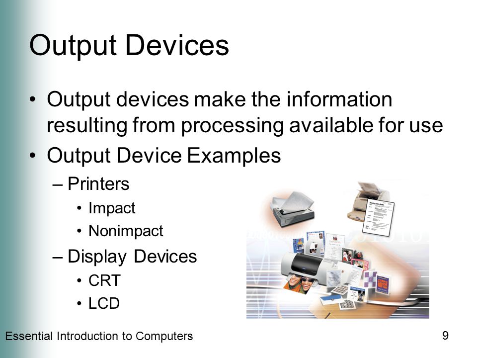Output Devices Output devices make the information resulting from processing available for use. Output Device Examples.