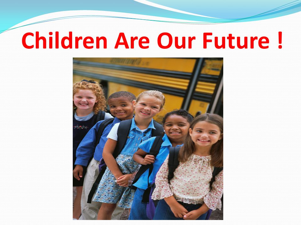 Children Are Our Future !