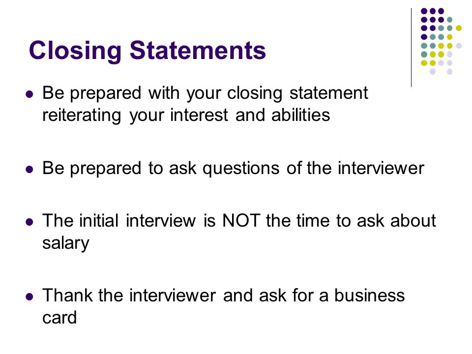 Closing Statements Be prepared with your closing statement reiterating your interest and abilities.