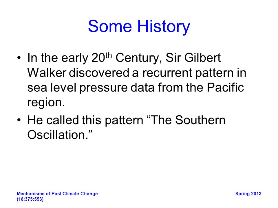 Some History In the early 20th Century, Sir Gilbert Walker discovered a recurrent pattern in sea level pressure data from the Pacific region.