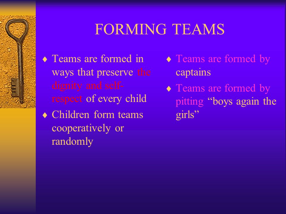 FORMING TEAMS Teams are formed in ways that preserve the dignity and self-respect of every child. Children form teams cooperatively or randomly.