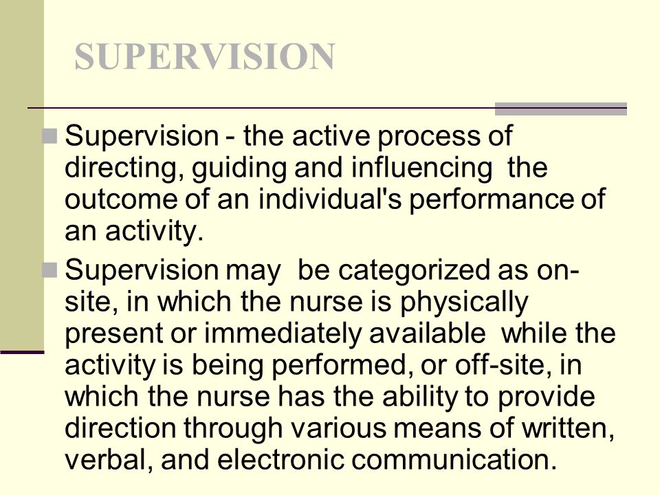 SUPERVISION Supervision - the active process of directing, guiding and influencing the outcome of an individual s performance of an activity.