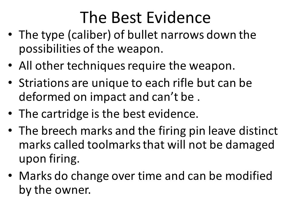 The Best Evidence The type (caliber) of bullet narrows down the possibilities of the weapon. All other techniques require the weapon.