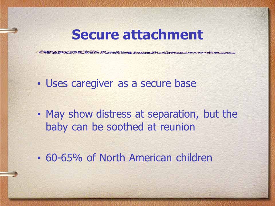 Secure attachment Uses caregiver as a secure base