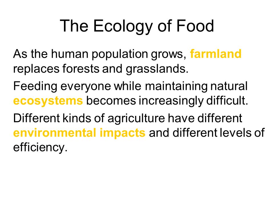 The Ecology of Food As the human population grows, farmland replaces forests and grasslands.