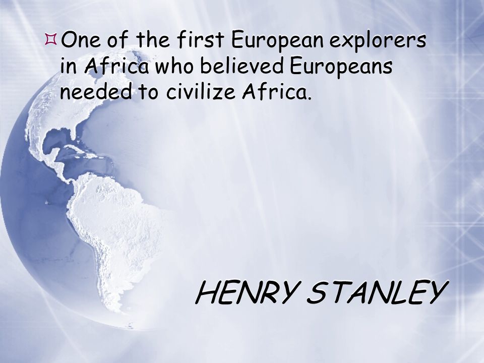 One of the first European explorers in Africa who believed Europeans needed to civilize Africa.