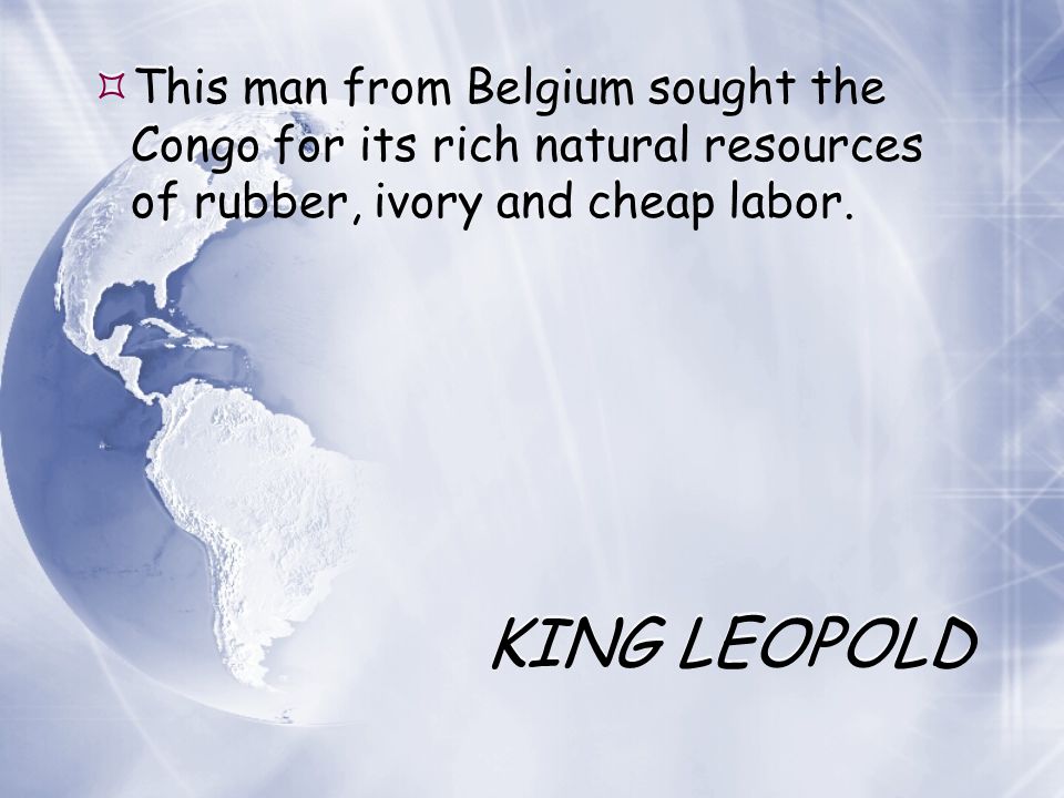 This man from Belgium sought the Congo for its rich natural resources of rubber, ivory and cheap labor.