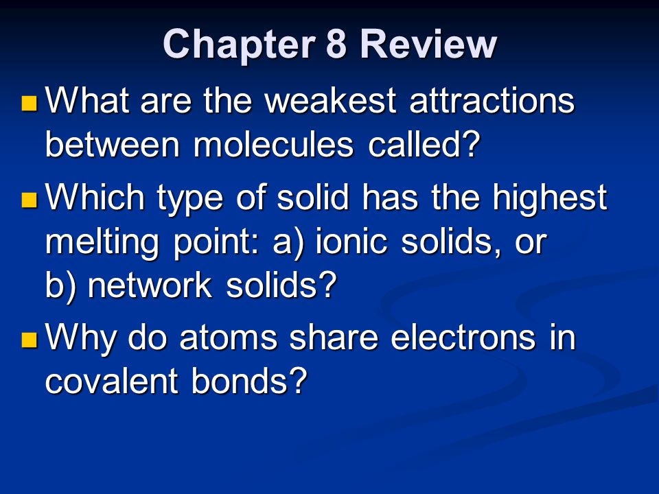 Chapter 8 Review What are the weakest attractions between molecules called