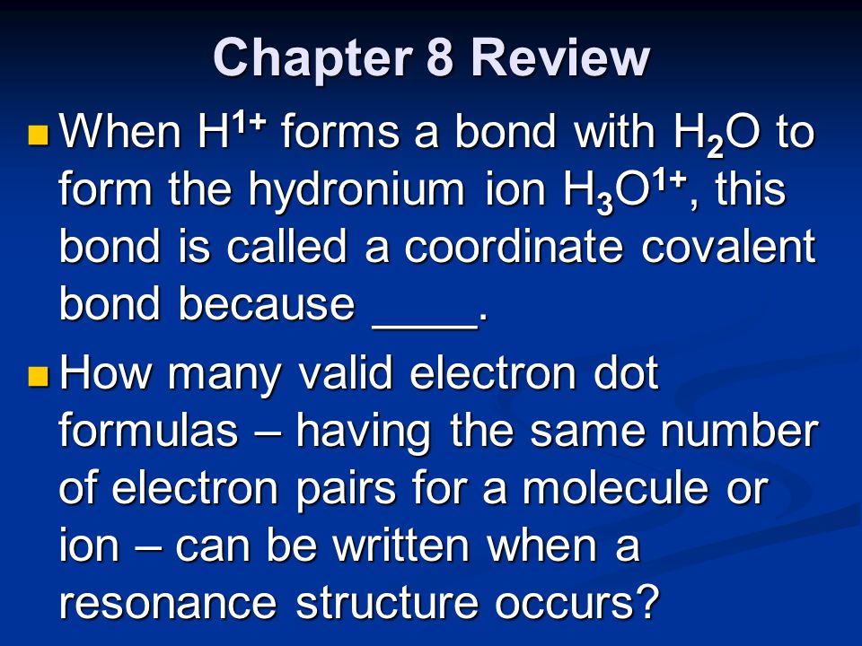 Chapter 8 Review When H1+ forms a bond with H2O to form the hydronium ion H3O1+, this bond is called a coordinate covalent bond because ____.