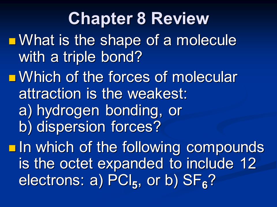 Chapter 8 Review What is the shape of a molecule with a triple bond