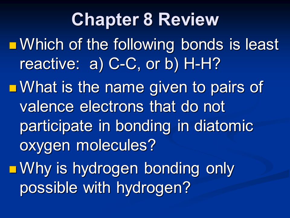 Chapter 8 Review Which of the following bonds is least reactive: a) C-C, or b) H-H
