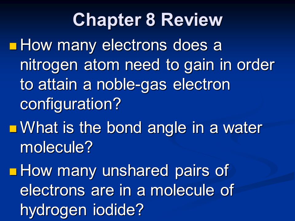 Chapter 8 Review How many electrons does a nitrogen atom need to gain in order to attain a noble-gas electron configuration