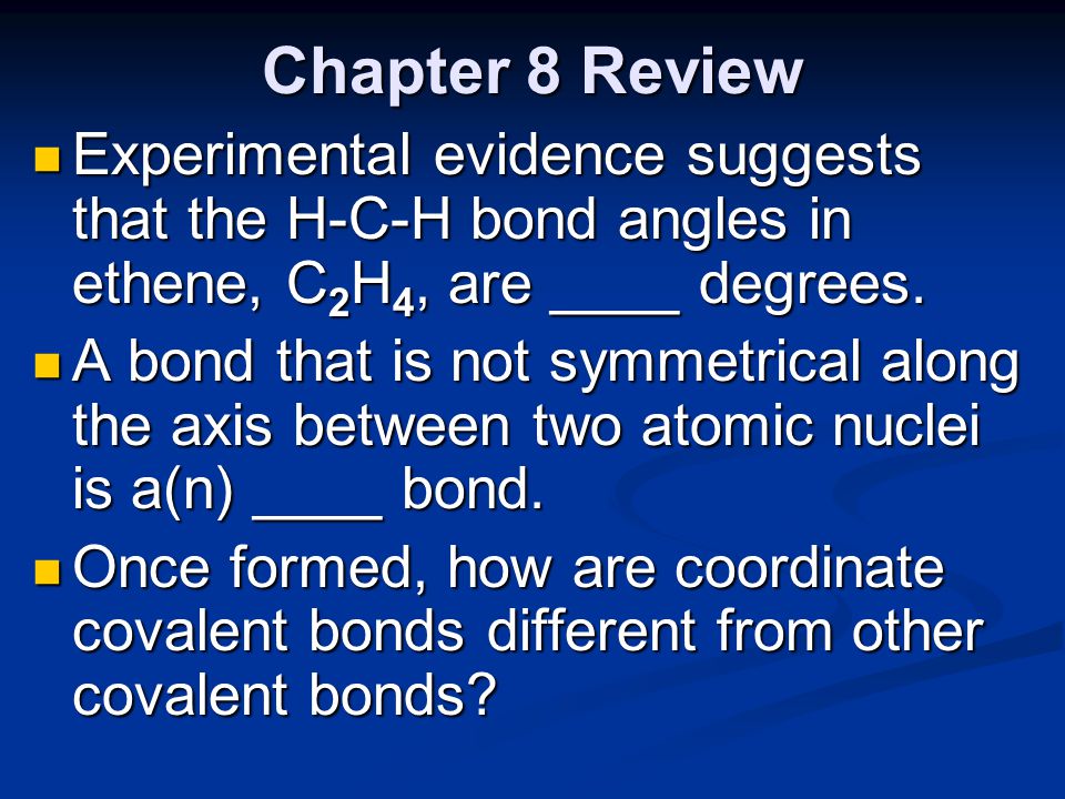 Chapter 8 Review Experimental evidence suggests that the H-C-H bond angles in ethene, C2H4, are ____ degrees.