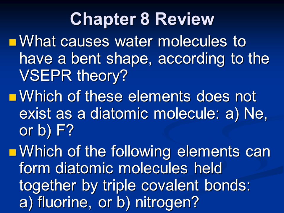 Chapter 8 Review What causes water molecules to have a bent shape, according to the VSEPR theory