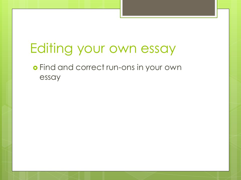 Editing your own essay Find and correct run-ons in your own essay