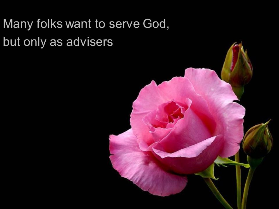 Many folks want to serve God,