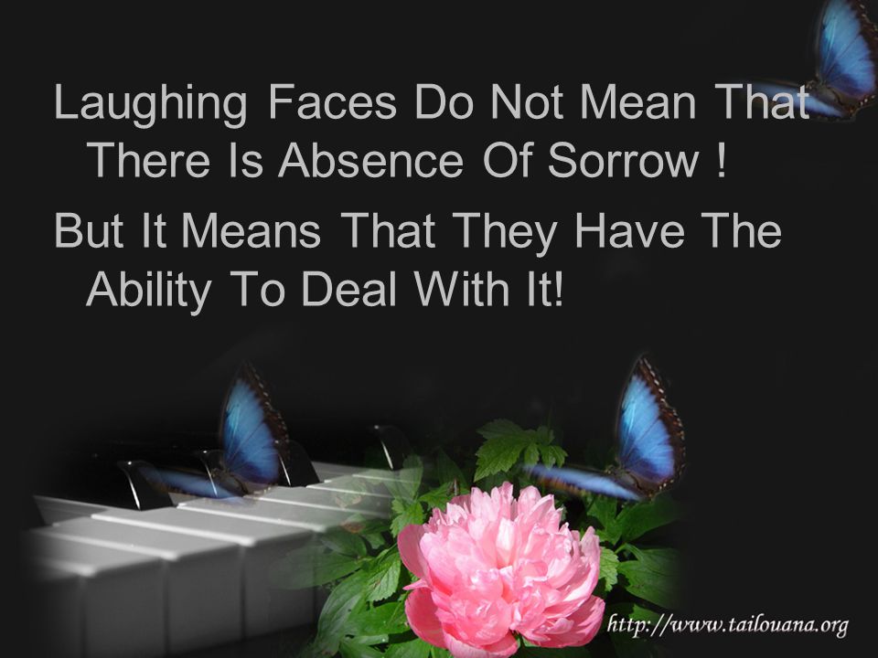 Laughing Faces Do Not Mean That There Is Absence Of Sorrow !