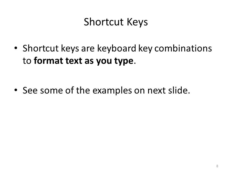 Shortcut Keys Shortcut keys are keyboard key combinations to format text as you type.