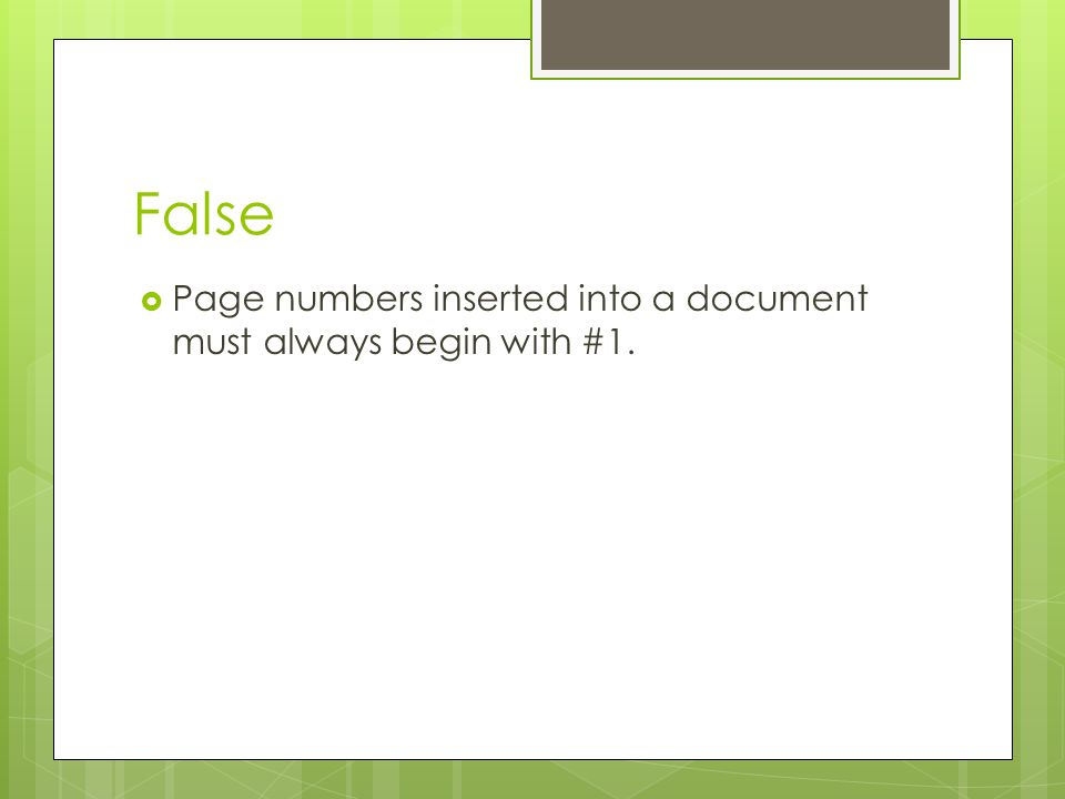 False Page numbers inserted into a document must always begin with #1.