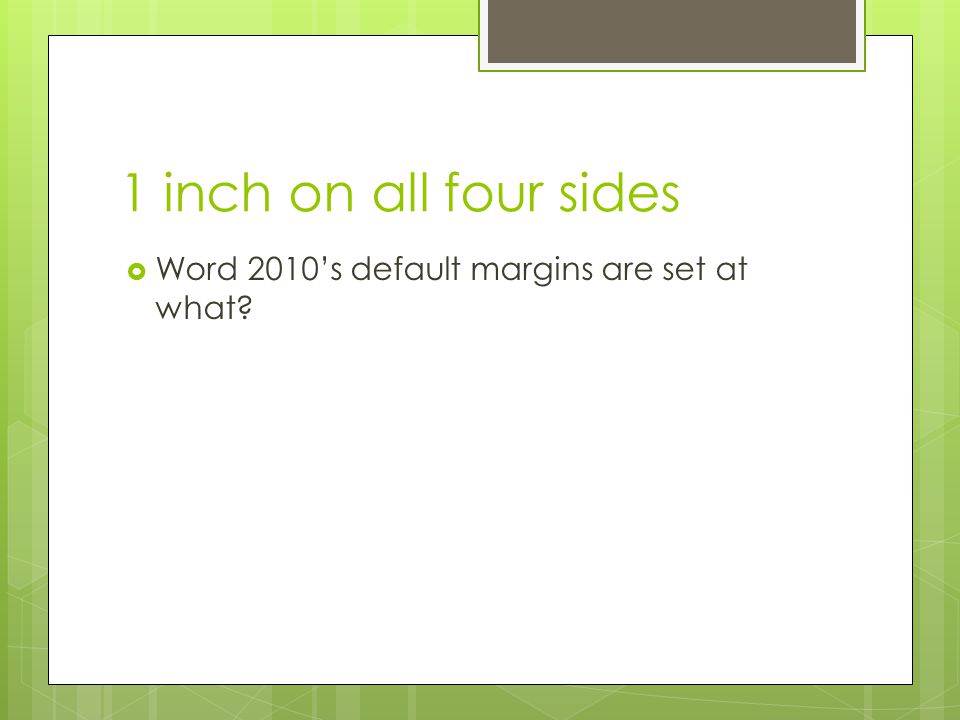 1 inch on all four sides Word 2010’s default margins are set at what