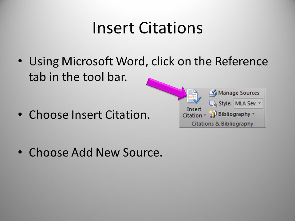 Insert Citations Using Microsoft Word, click on the Reference tab in the tool bar. Choose Insert Citation.