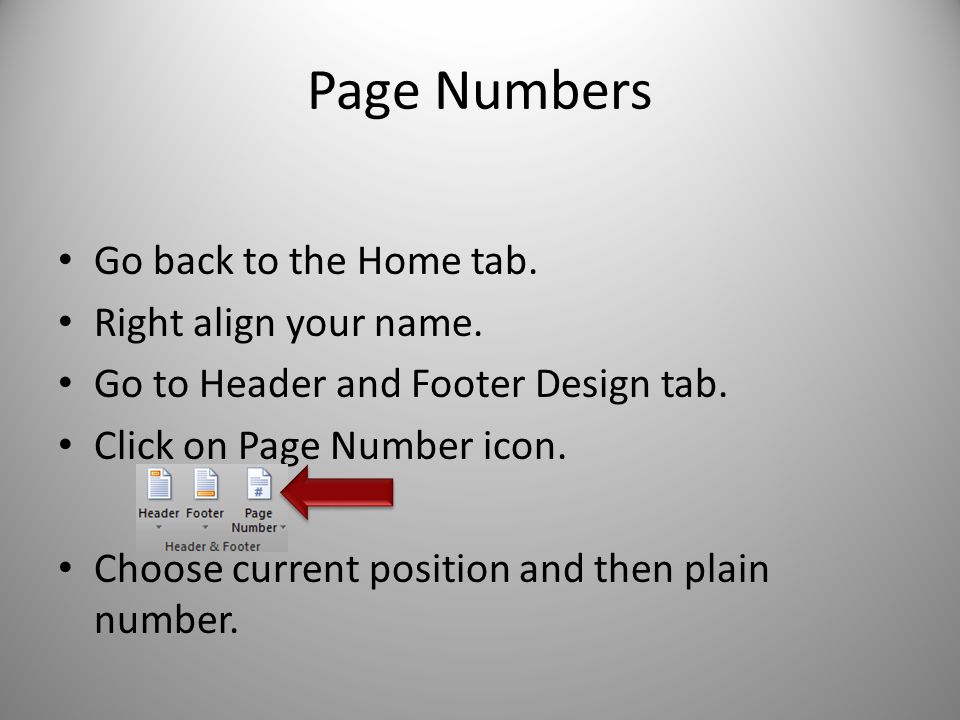 Page Numbers Go back to the Home tab. Right align your name.
