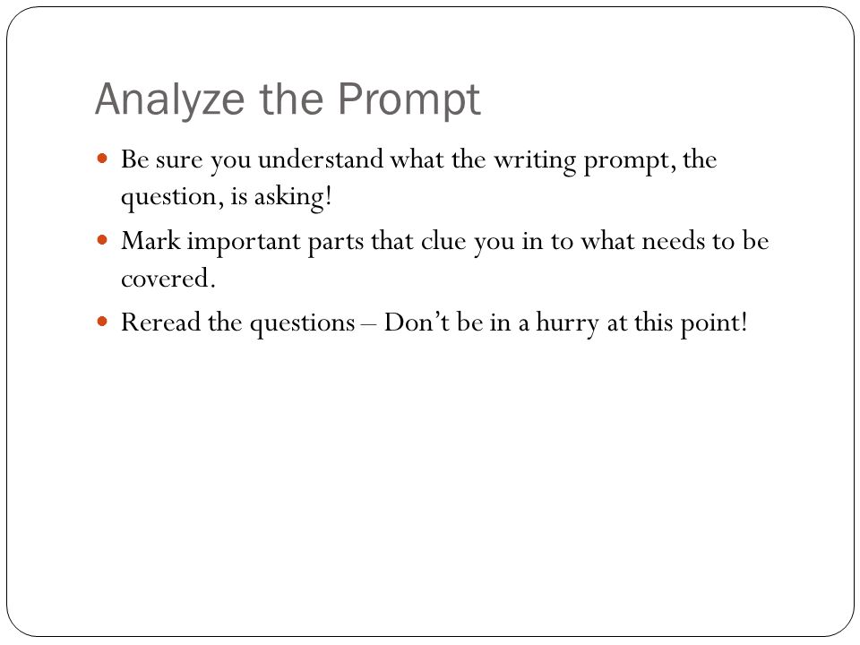 Analyze the Prompt Be sure you understand what the writing prompt, the question, is asking!