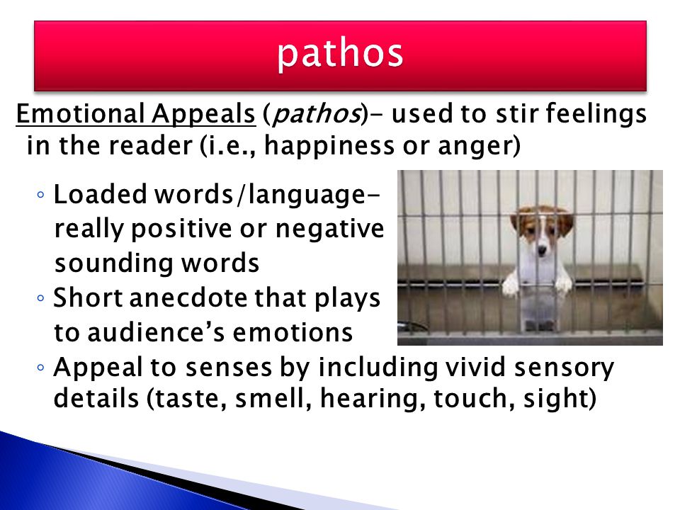 pathos Emotional Appeals (pathos)- used to stir feelings in the reader (i.e., happiness or anger) Loaded words/language-