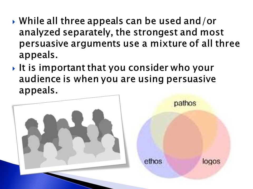 While all three appeals can be used and/or analyzed separately, the strongest and most persuasive arguments use a mixture of all three appeals.