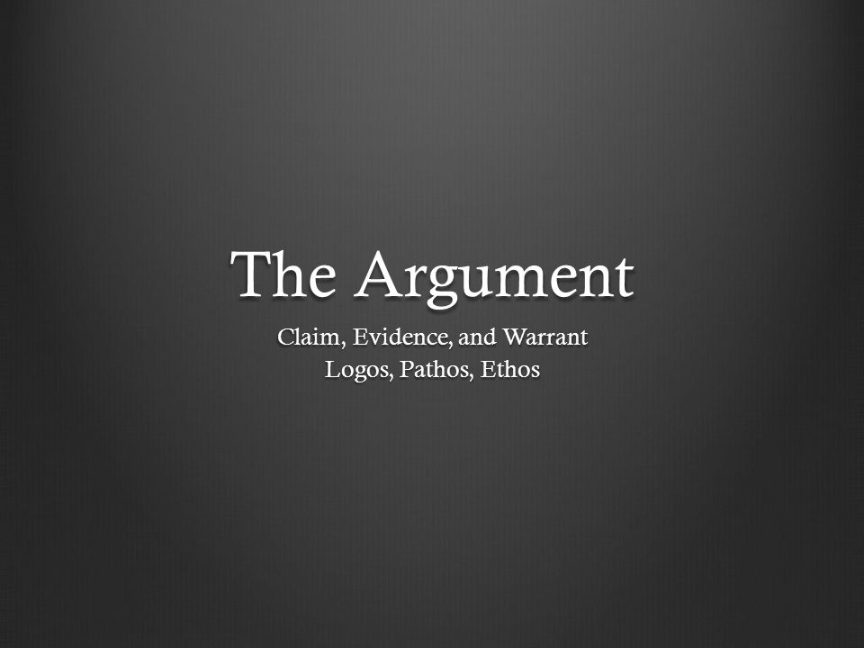 Claim, Evidence, and Warrant Logos, Pathos, Ethos