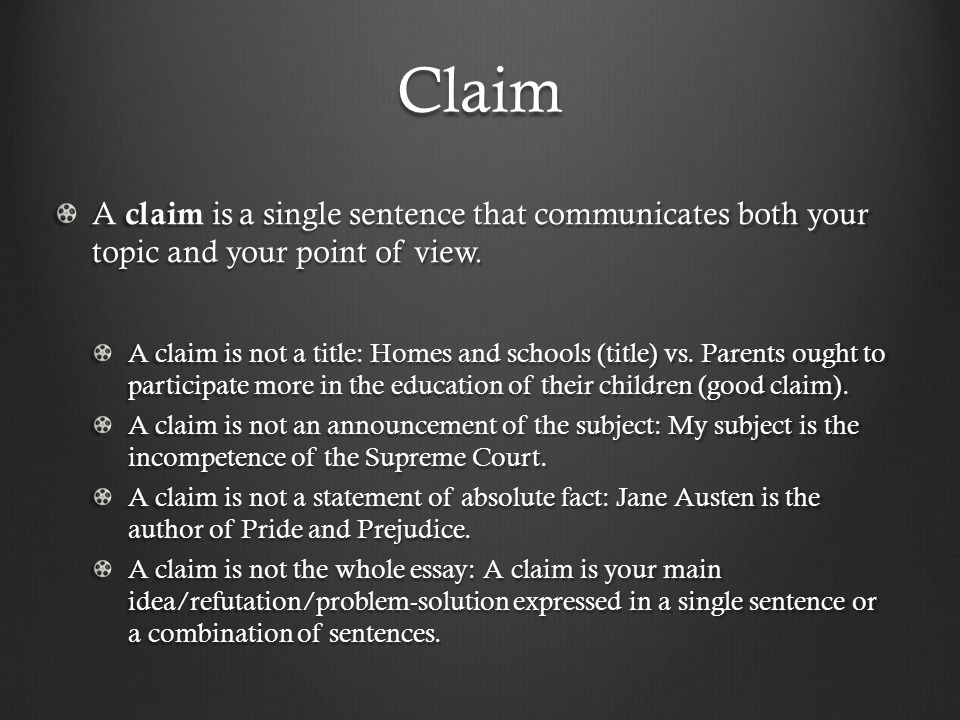 Claim A claim is a single sentence that communicates both your topic and your point of view.
