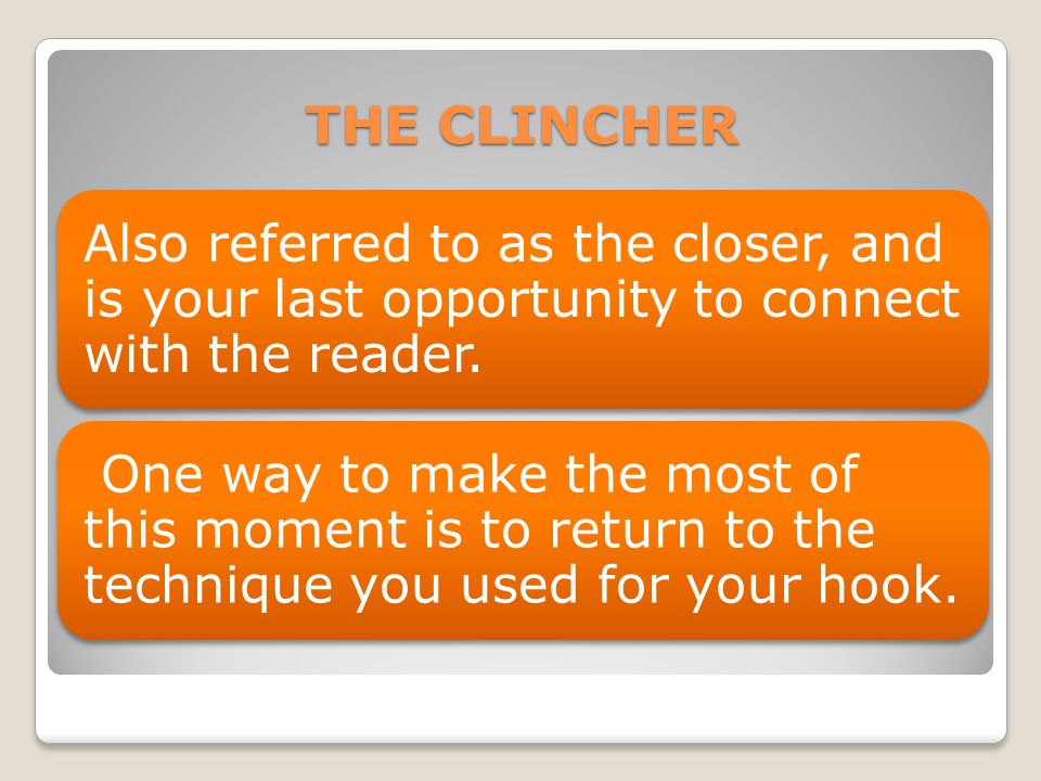 THE CLINCHER Also referred to as the closer, and is your last opportunity to connect with the reader.