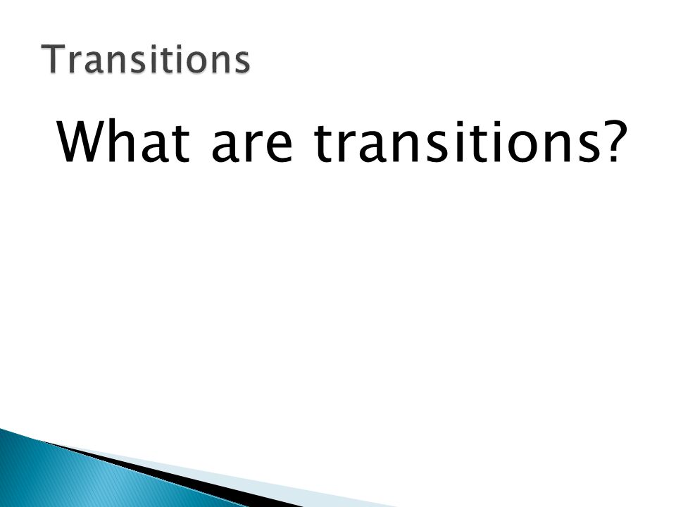 Transitions What are transitions