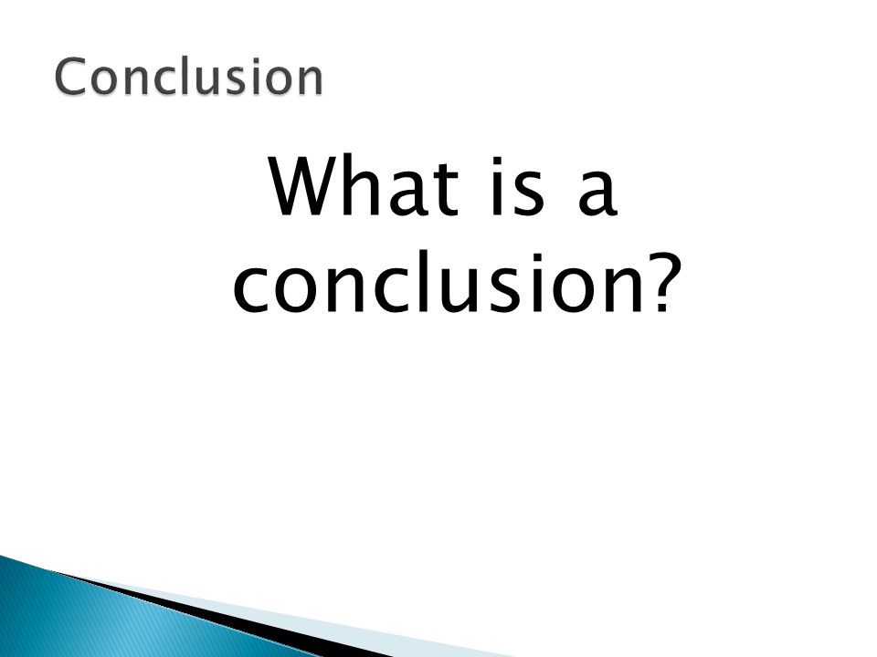 Conclusion What is a conclusion