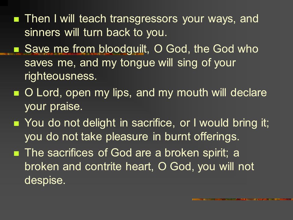Then I will teach transgressors your ways, and sinners will turn back to you.