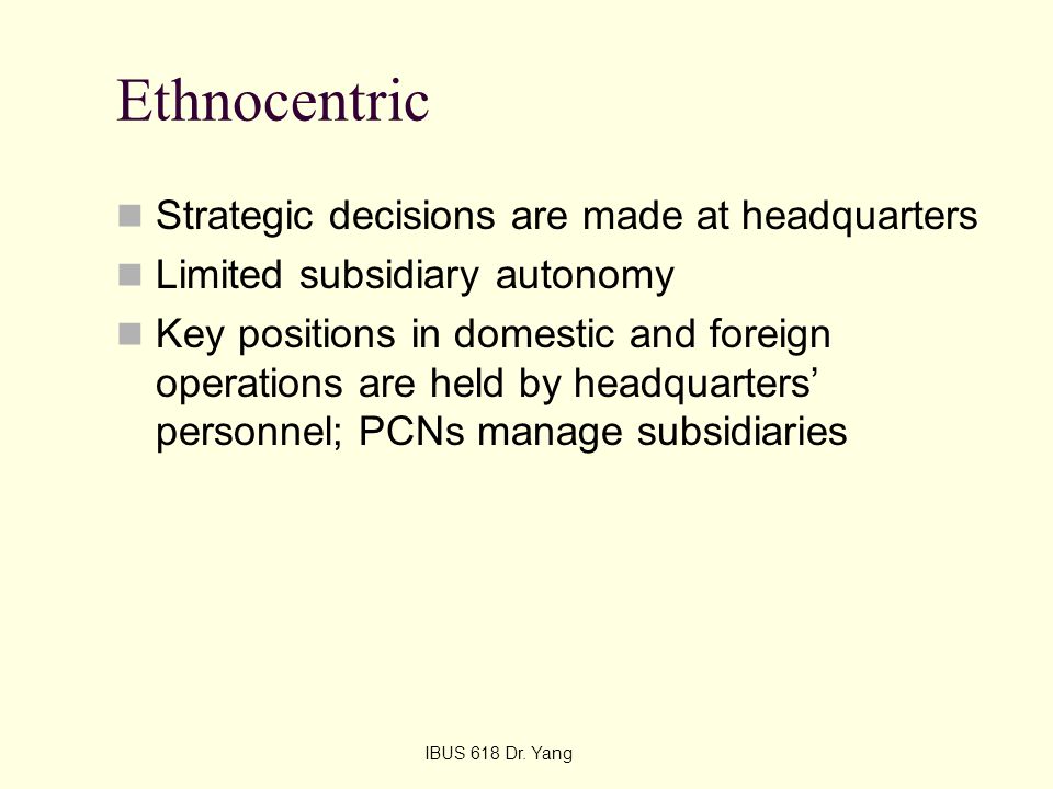 Ethnocentric Strategic decisions are made at headquarters
