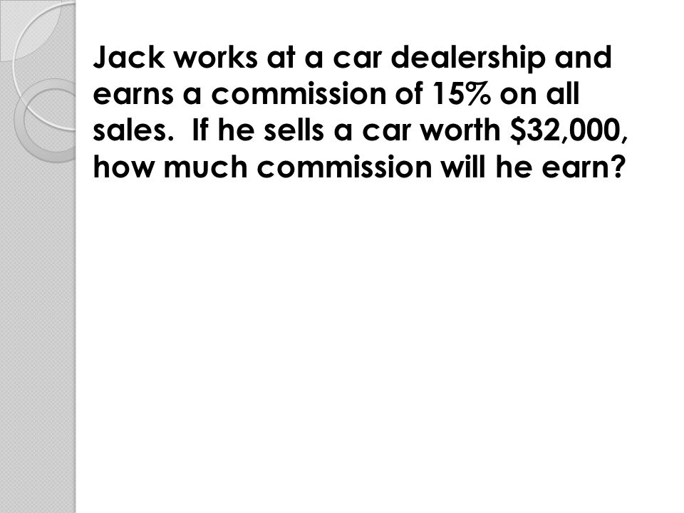 Jack works at a car dealership and earns a commission of 15% on all sales.