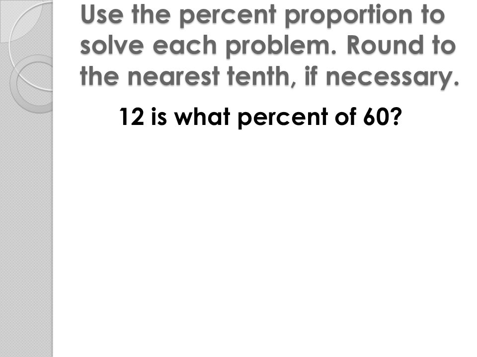 Use the percent proportion to solve each problem