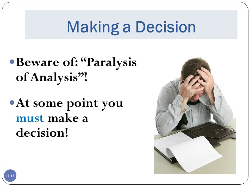 Making a Decision Beware of: Paralysis of Analysis !